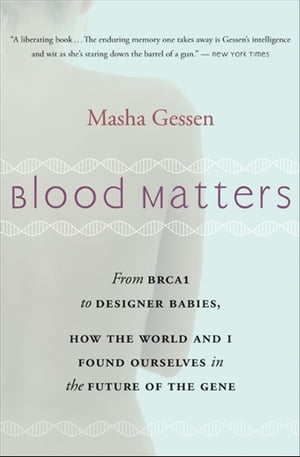 Blood Matters From BRCA1 to Designer Babies, How the World and I Found Ourselves in the Future of the Gene【電子書籍】[ Masha Gessen ]