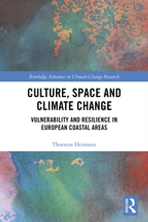 Culture, Space and Climate Change Vulnerability and Resilience in European Coastal Areas【電子書籍】[ Thorsten Heimann ]