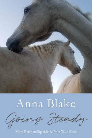 Going Steady, More Relationship Advice from Your Horse【電子書籍】[ Anna Blake ]