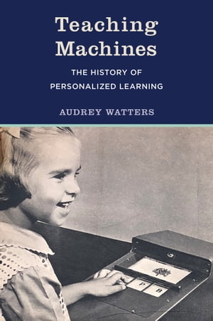 Teaching Machines The History of Personalized Learning【電子書籍】 Audrey Watters