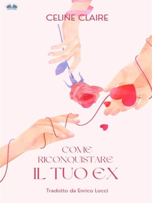 Come Riconquistare Il Tuo EX【電子書籍】[ 