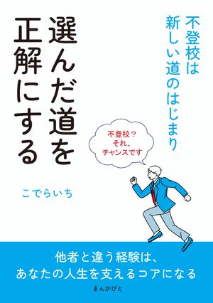 選んだ道を正解にする 〜不登校は新しい道のはじまり〜【電子書籍】[ こでらいち ]