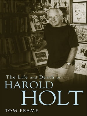 The Life and Death of Harold Holt【電子書籍】[ Tom Frame ]