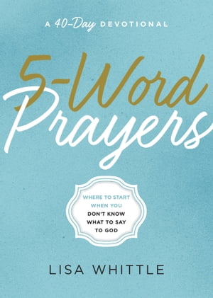 5-Word Prayers Where to Start When You Don't Know What to Say to God【電子書籍】[ Lisa Whittle ]
