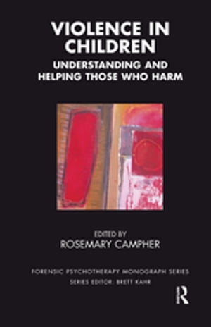 Violence in Children Understanding and Helping Those Who Harm【電子書籍】[ Rosemary Campher ]