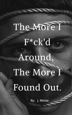 The More I F*ck'd Around, the More I Found Out
