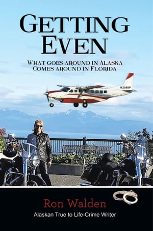 Getting Even What Goes Around In Alaska Comes Around In Florida【電子書籍】[ Ron Walden ]