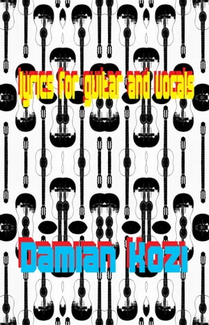 Lyrics for Guitar and Vocals【電子書籍】[ Damian Kozi Sr ]