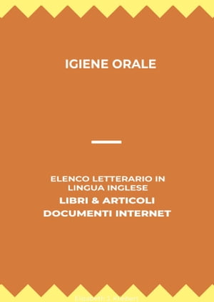 Igiene Orale: Elenco Letterario in Lingua Inglese: Libri & Articoli, Documenti Internet