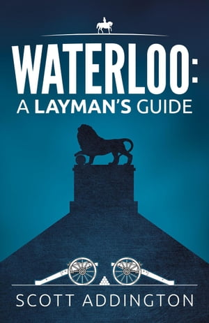 Waterloo: A Layman's GuideŻҽҡ[ Scott Addington ]