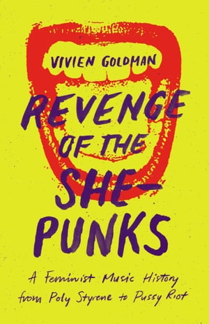 Revenge of the She-Punks A Feminist Music History from Poly Styrene to Pussy Riot