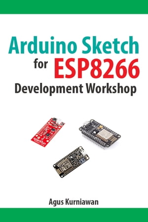 Arduino Sketch for ESP8266 Development Workshop【電子書籍】[ Agus Kurniawan ]