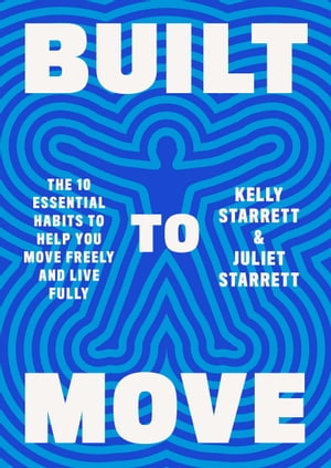 Built to Move The Ten Essential Habits to Help You Move Freely and Live Fully【電子書籍】 Kelly Starrett