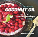 Cooking with Coconut Oil: Gluten-Free, Grain-Free Recipes for Good Living【電子書籍】 Elizabeth Nyland