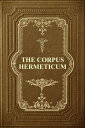 The Corpus Hermeticum Initiation into Hermetics, The Hermetica of Hermes Trismegistus【電子書籍】 G. R. S. Mead