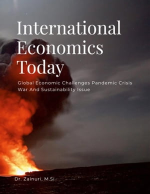 International Economics Today Global Economic Challenges Pandemic Crisis War And Sustainability Issue【電子書籍】 Zainuri