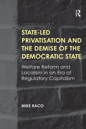 楽天楽天Kobo電子書籍ストアState-led Privatisation and the Demise of the Democratic State Welfare Reform and Localism in an Era of Regulatory Capitalism【電子書籍】[ Mike Raco ]