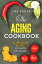 The Aging Cookbook: 38 Specialized Recipes to Cook for Healthy Aging