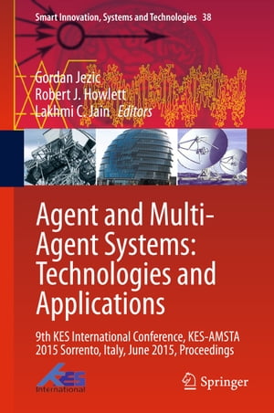 Agent and Multi-Agent Systems: Technologies and Applications 9th KES International Conference, KES-AMSTA 2015 Sorrento, Italy, June 2015, Proceedings【電子書籍】