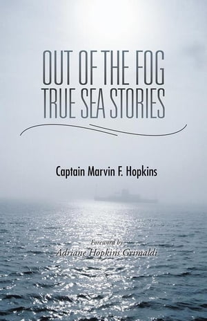 Out of the Fog - True Sea Stories Foreword by Adriane Hopkins Grimaldi【電子書籍】[ Captain Marvin F. Hopkins ]