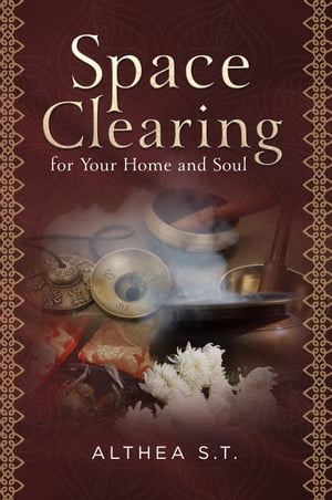 Space Clearing for Your Home and Soul【電子書籍】[ Althea S.T. ]