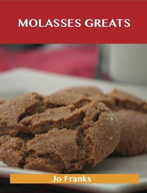 Molasses Greats: Delicious Molasses Recipes, The Top 99 Molasses Recipes
