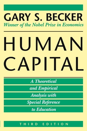 Human Capital A Theoretical and Empirical Analysis, with Special Reference to Education, 3rd Edition【電子書籍】 Gary S. Becker