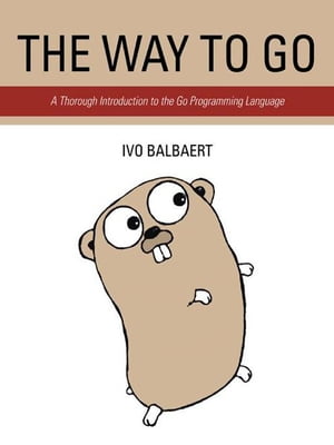 The Way to Go A Thorough Introduction to the Go Programming Language【電子書籍】[ Ivo Balbaert ]