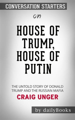 House of Trump, House of Putin: The Untold Story of Donald Trump and the Russian Mafia by Craig Unger | Conversation Starters