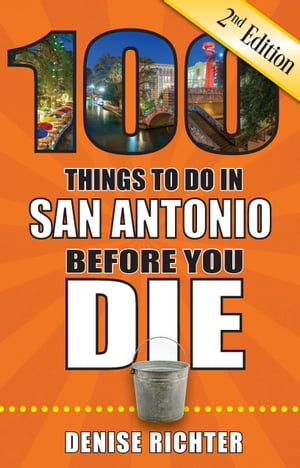 100 Things to Do in San Antonio Before You Die, Second Edition