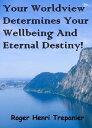 Your Worldview Determines Your Wellbeing And Eternal Destiny!