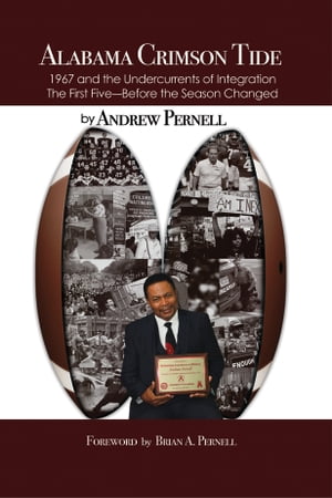 Alabama Crimson Tide 1967 and the Undercurrents of Integration - The First Five - Before the Season Changed【電子書籍】[ Andrew Pernell ]