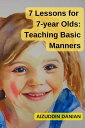 7 Lessons for 7-Year Olds: Teaching Basic Manners【電子書籍】[ Aizuddin Danian ]