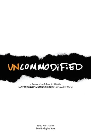 UNCOMMODiFiED a Provocative & Practical Guide to STANDiNG UP & STANDiNG OUT in a Crowded World