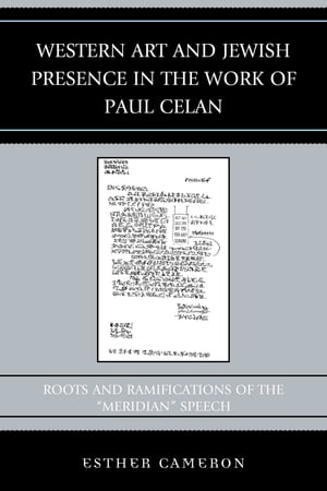Western Art and Jewish Presence in the Work of Paul Celan Roots and Ramifications of the "Meridian" Speech