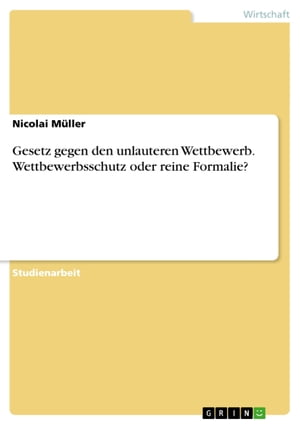 Gesetz gegen den unlauteren Wettbewerb. Wettbewerbsschutz oder reine Formalie?