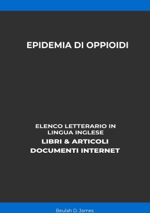 Epidemia Di Oppioidi: Elenco Letterario in Lingua Inglese: Libri & Articoli, Documenti Internet