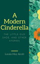 ŷKoboŻҽҥȥ㤨A Modern Cinderella (Annotated The Little Old Shoe, and Other StoriesŻҽҡ[ Louisa May Alcott ]פβǤʤ99ߤˤʤޤ