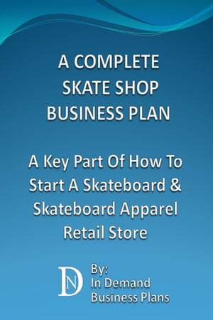A Complete Skate Shop Business Plan: A Key Part Of How To Start A Skateboard & Skateboard Appare..