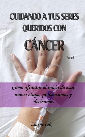 Cuidando a tus seres queridos con c?ncer - Como afrontar el inicio de esta nueva etapa, prevenciones y decisiones - Parte 1 Cuidando a tus seres queridos con c?ncer, #1