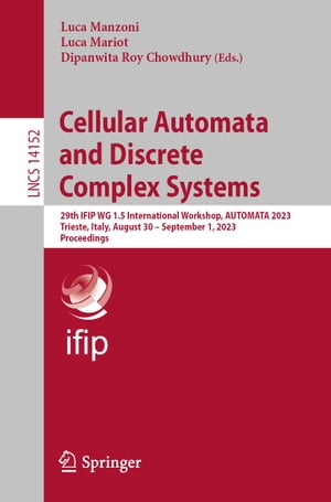 Cellular Automata and Discrete Complex Systems 29th IFIP WG 1.5 International Workshop, AUTOMATA 2023, Trieste, Italy, August 30 ? September 1, 2023, Proceedings【電子書籍】