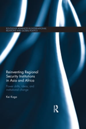 Reinventing Regional Security Institutions in Asia and Africa