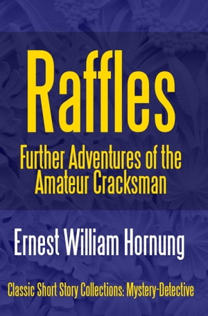 Raffles: Further Adventures of the Amateur Cracksman【電子書籍】[ E. W. (Ernest William) Hornung ]