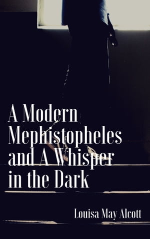 A Modern Mephistopheles and A Whisper in the Dark (Annotated)Żҽҡ[ Louisa May Alcott ]