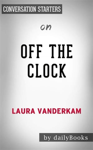 Off the Clock: Feel Less Busy While Getting More Done by Laura Vanderkam Conversation Starters【電子書籍】 dailyBooks