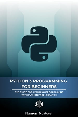 Python 3 Programming for Beginners: The Beginner's Guide for Learning How to Code in Python (version 3.X) From Scratch in Under 7 Days Computer Programming, #1【電子書籍】[ Ramon Nastase ]