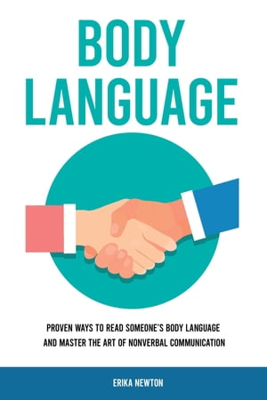 Body Language Proven Ways to Read Someone's Body Language and Master the Art of Nonverbal Communication【電子書籍】[ Erika New..