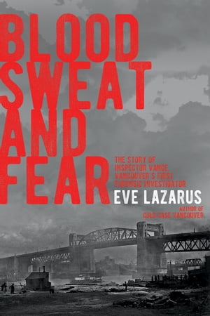 Blood, Sweat and Fear The Story of Inspector Vance, A Pioneer Forensics Investigator【電子書籍】[ Eve Lazarus ]