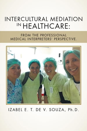 Intercultural Mediation in Healthcare: From the Professional Medical Interpreters’ Perspective.