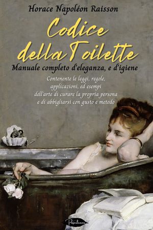 Codice della toilette. Manuale completo d’eleganza, e d’igiene